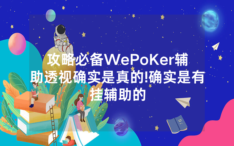攻略必备WePoKer辅助透视确实是真的!确实是有挂辅助的
