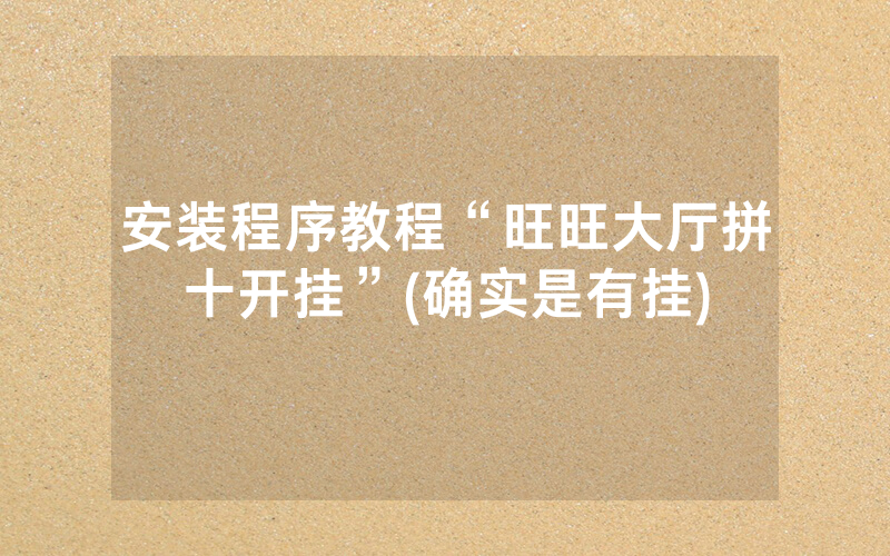 安装程序教程“旺旺大厅拼十开挂”(确实是有挂)