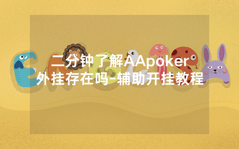 二分钟了解AApoker外挂存在吗-辅助开挂教程