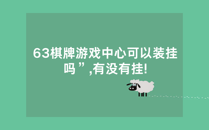 63棋牌游戏中心可以装挂吗”,有没有挂!