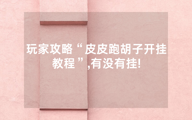 玩家攻略“皮皮跑胡子开挂教程”,有没有挂!