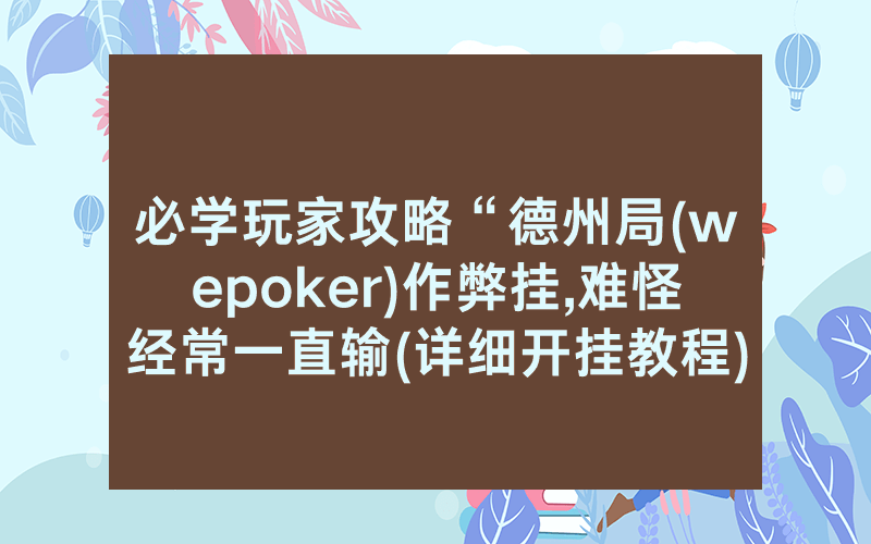 必学玩家攻略“德州局(wepoker)作弊挂,难怪经常一直输(详细开挂教程)