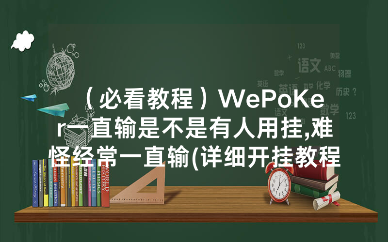 （必看教程）WePoKer一直输是不是有人用挂,难怪经常一直输(详细开挂教程)