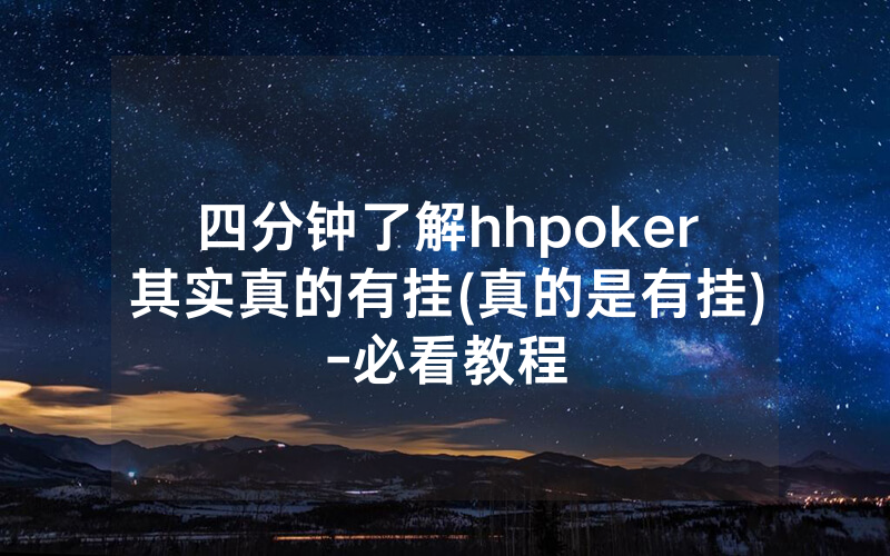 四分钟了解hhpoker其实真的有挂(真的是有挂)-必看教程