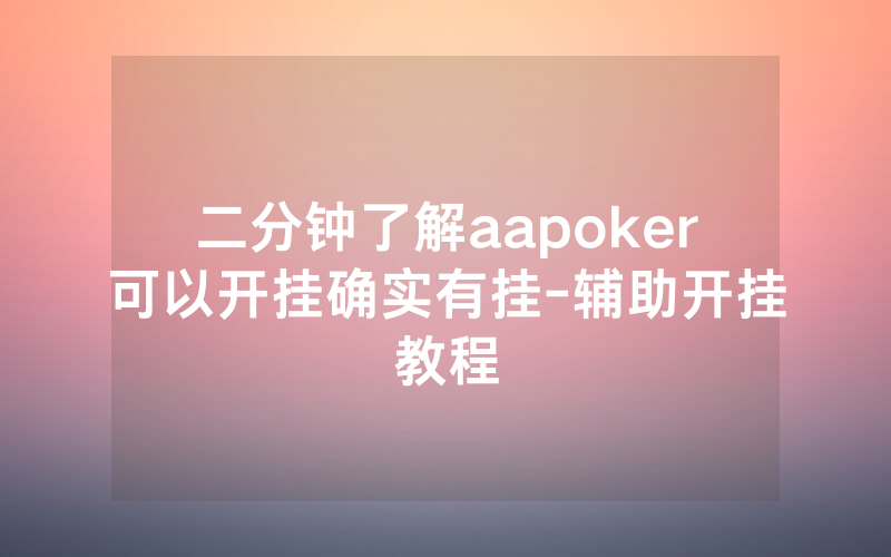 二分钟了解aapoker可以开挂确实有挂-辅助开挂教程