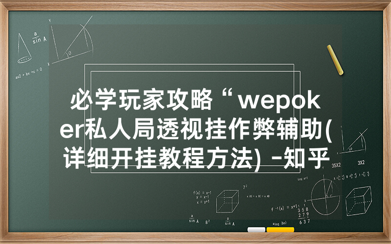 必学玩家攻略“wepoker私人局透视挂作弊辅助(详细开挂教程方法) -知乎