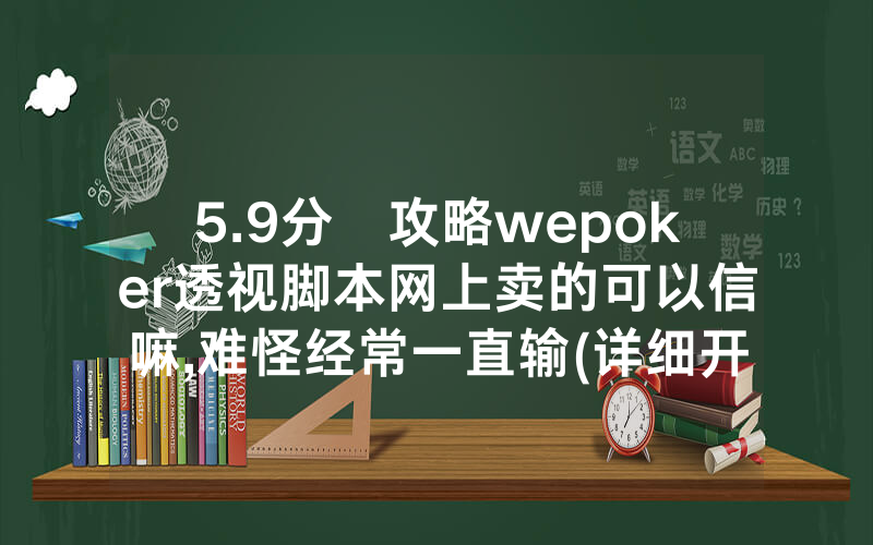 5.9分鐘攻略wepoker透视脚本网上卖的可以信嘛,难怪经常一直输(详细开挂教程)