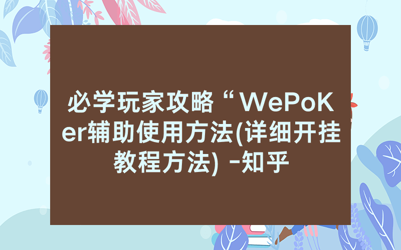 必学玩家攻略“WePoKer辅助使用方法(详细开挂教程方法) -知乎