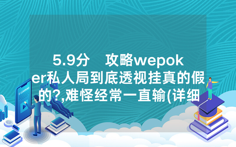 5.9分鐘攻略wepoker私人局到底透视挂真的假的?,难怪经常一直输(详细开挂教程)