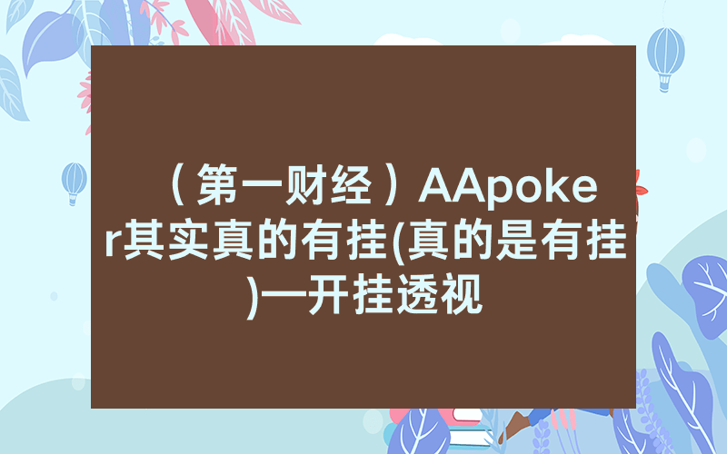 （第一财经）AApoker其实真的有挂(真的是有挂)—开挂透视