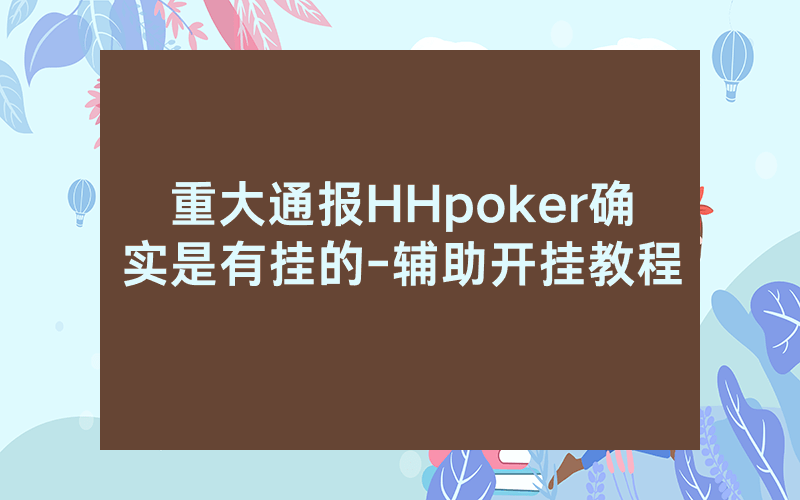 重大通报HHpoker确实是有挂的-辅助开挂教程