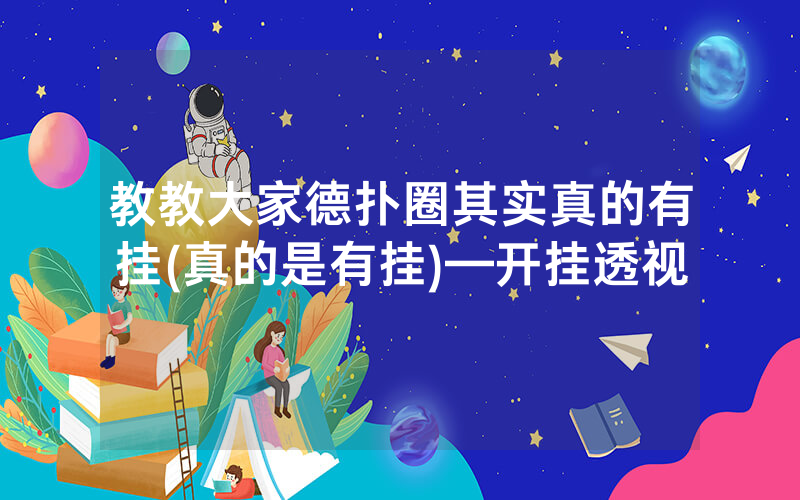 教教大家德扑圈其实真的有挂(真的是有挂)—开挂透视