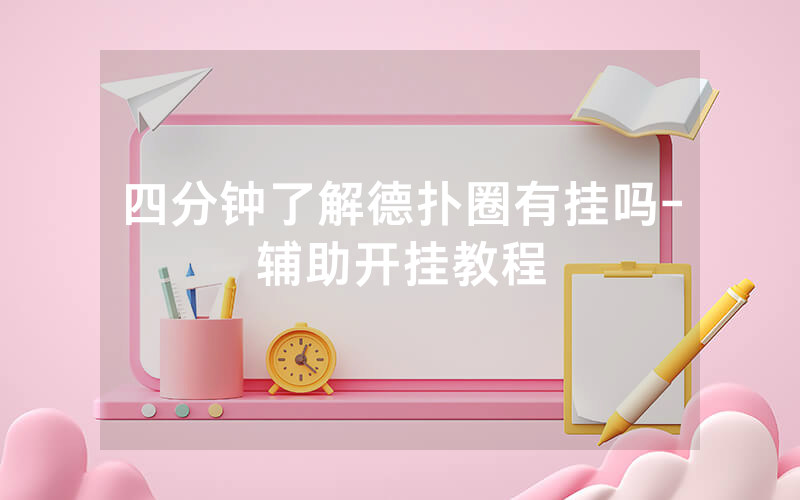 四分钟了解德扑圈有挂吗-辅助开挂教程