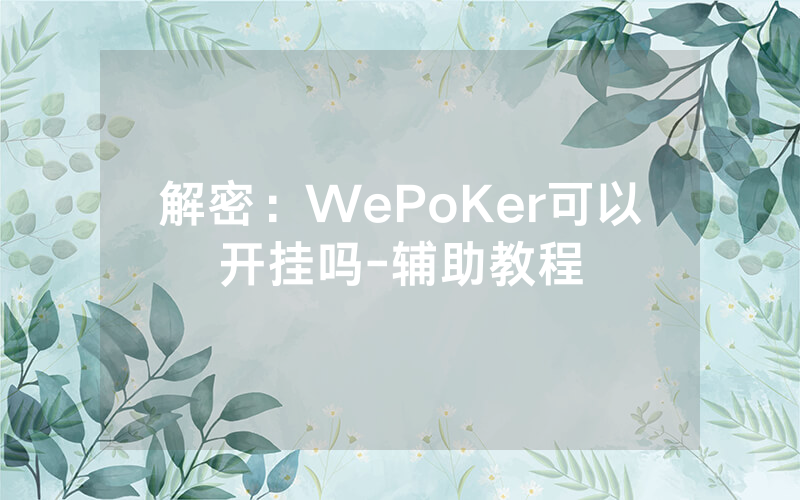 解密：WePoKer可以开挂吗-辅助教程