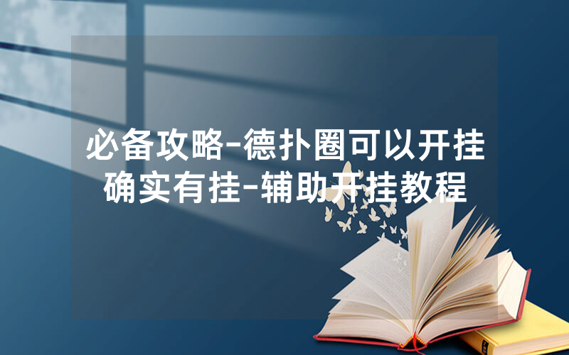 必备攻略-德扑圈可以开挂确实有挂-辅助开挂教程