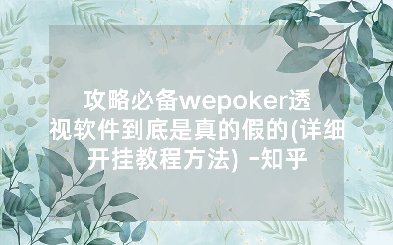 攻略必备wepoker透视软件到底是真的假的(详细开挂教程方法) -知乎