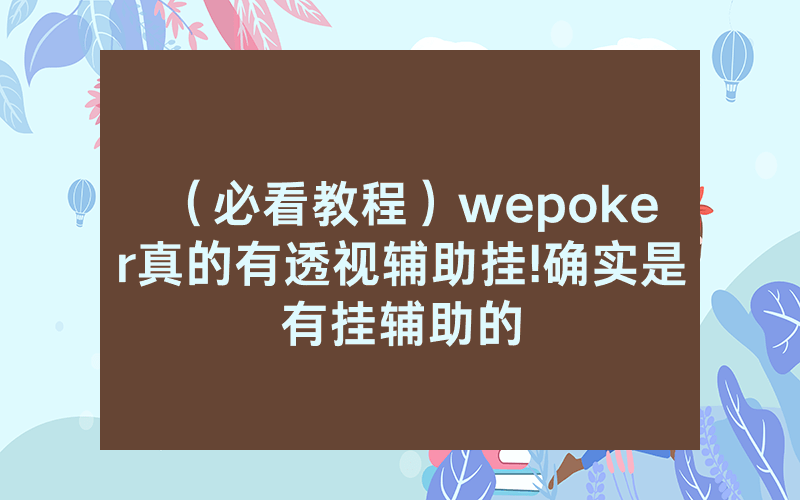 （必看教程）wepoker真的有透视辅助挂!确实是有挂辅助的