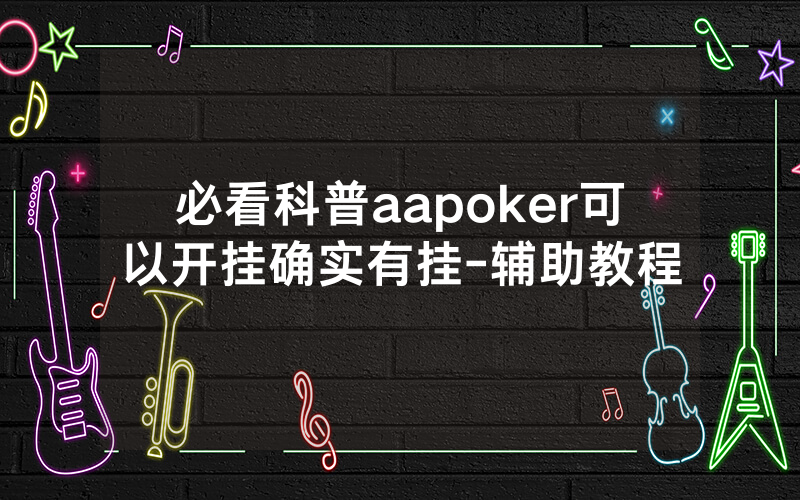 必看科普aapoker可以开挂确实有挂-辅助教程