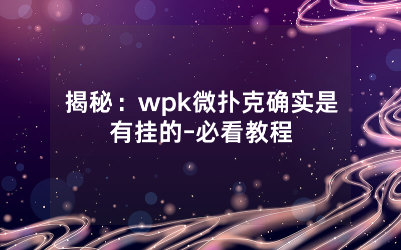揭秘：wpk微扑克确实是有挂的-必看教程