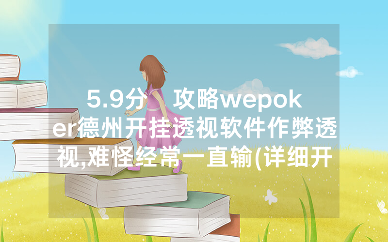 5.9分鐘攻略wepoker德州开挂透视软件作弊透视,难怪经常一直输(详细开挂教程)