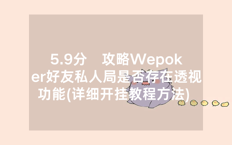5.9分鐘攻略Wepoker好友私人局是否存在透视功能(详细开挂教程方法) -知乎
