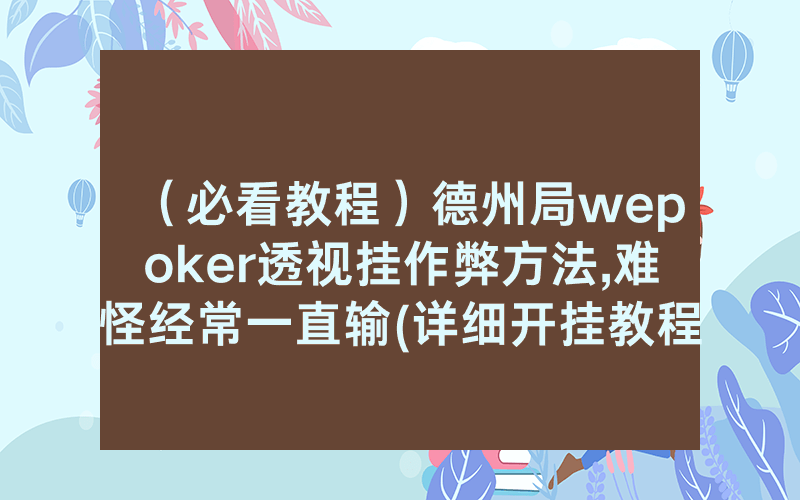 （必看教程）德州局wepoker透视挂作弊方法,难怪经常一直输(详细开挂教程)