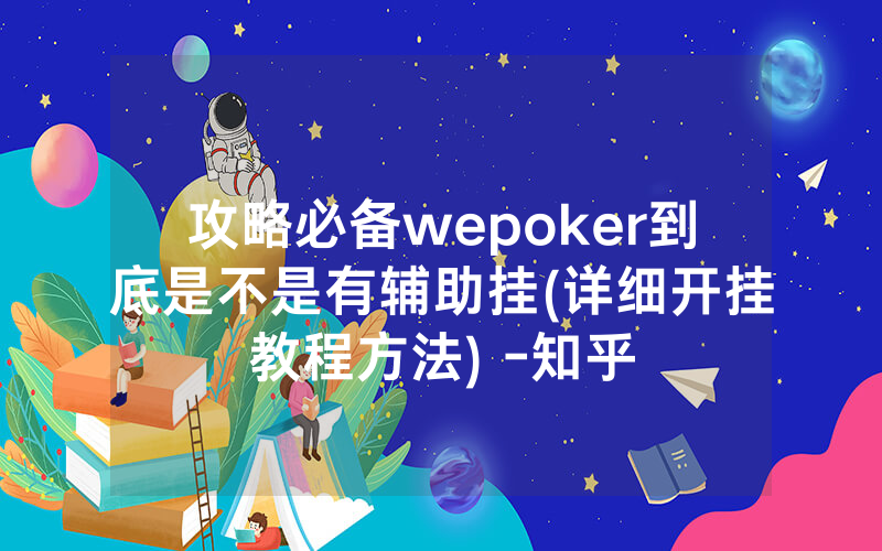 攻略必备wepoker到底是不是有辅助挂(详细开挂教程方法) -知乎