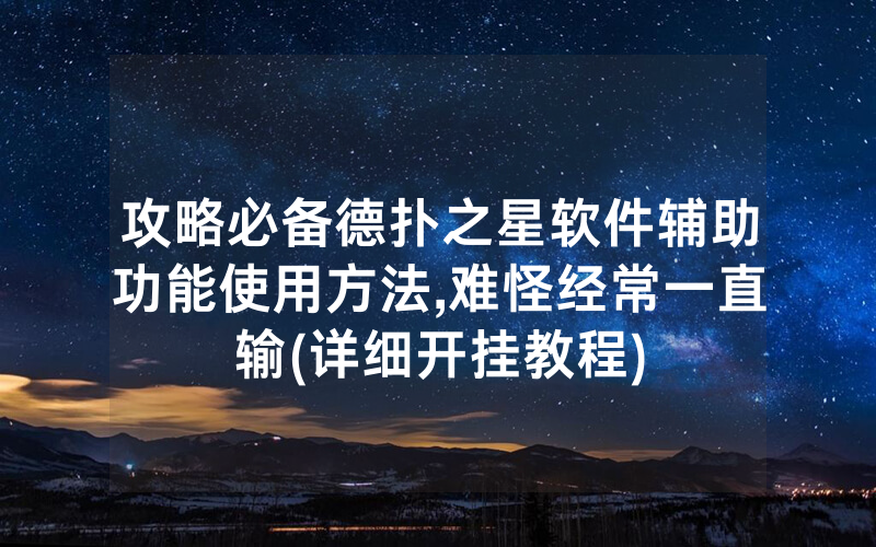 攻略必备德扑之星软件辅助功能使用方法,难怪经常一直输(详细开挂教程)