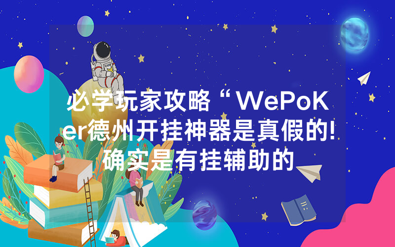 必学玩家攻略“WePoKer德州开挂神器是真假的!确实是有挂辅助的