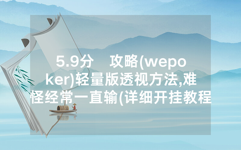 5.9分鐘攻略(wepoker)轻量版透视方法,难怪经常一直输(详细开挂教程)