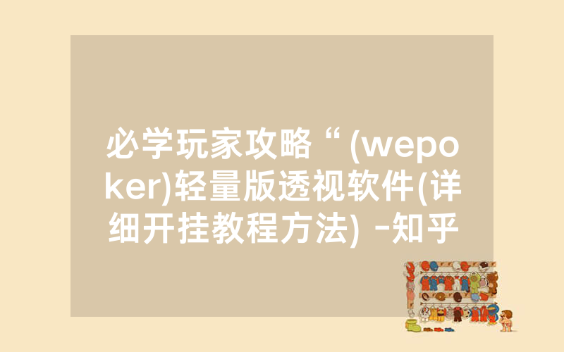必学玩家攻略“(wepoker)轻量版透视软件(详细开挂教程方法) -知乎
