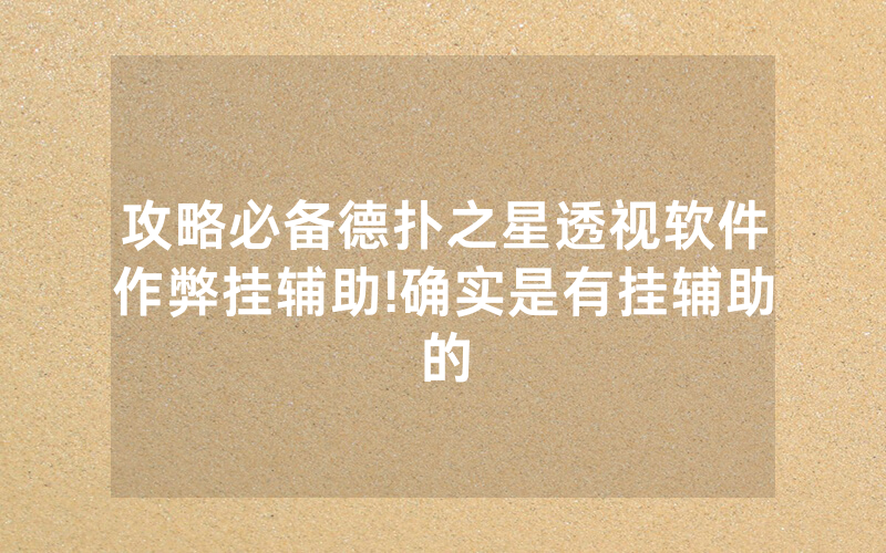 攻略必备德扑之星透视软件作弊挂辅助!确实是有挂辅助的