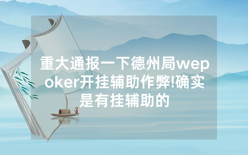 重大通报一下德州局wepoker开挂辅助作弊!确实是有挂辅助的