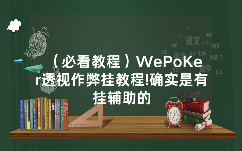 （必看教程）WePoKer透视作弊挂教程!确实是有挂辅助的
