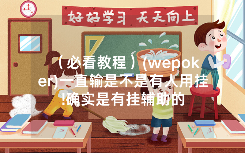 （必看教程）(wepoker)一直输是不是有人用挂!确实是有挂辅助的