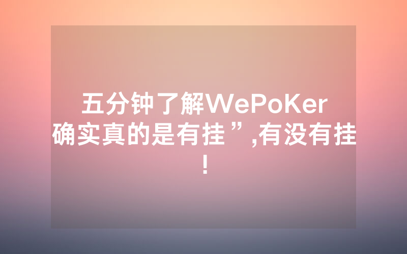 五分钟了解WePoKer确实真的是有挂”,有没有挂!