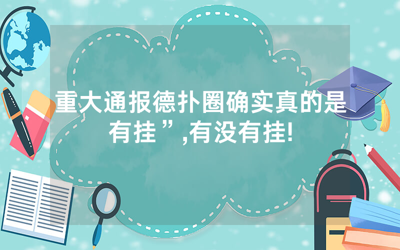 重大通报德扑圈确实真的是有挂”,有没有挂!