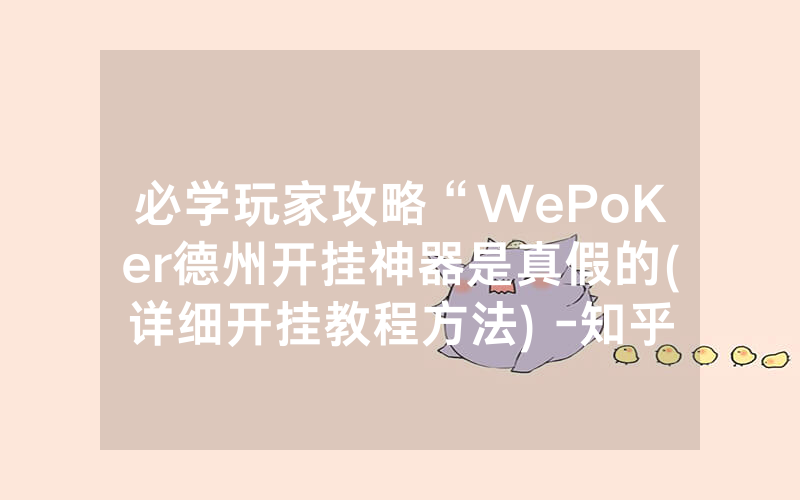 必学玩家攻略“WePoKer德州开挂神器是真假的(详细开挂教程方法) -知乎