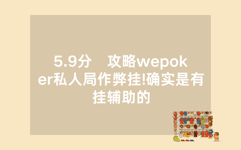 5.9分鐘攻略wepoker私人局作弊挂!确实是有挂辅助的
