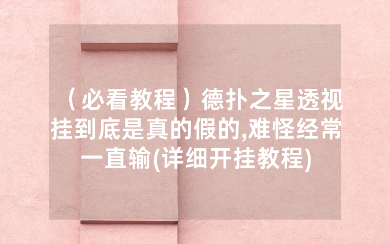 （必看教程）德扑之星透视挂到底是真的假的,难怪经常一直输(详细开挂教程)
