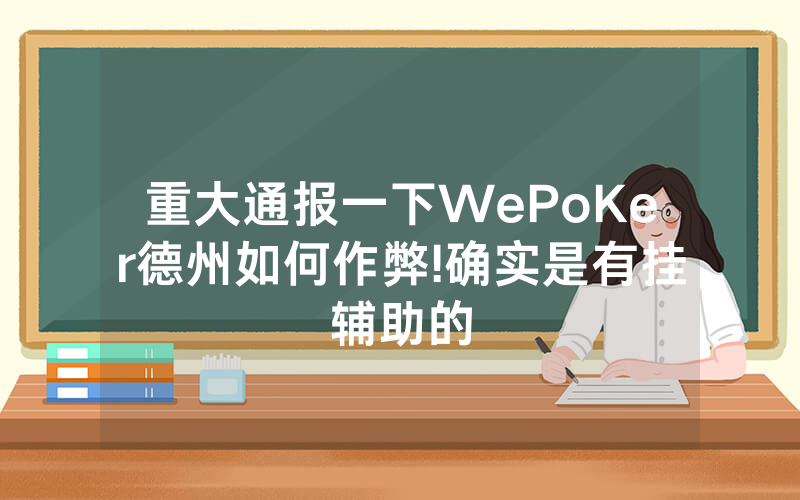 重大通报一下WePoKer德州如何作弊!确实是有挂辅助的