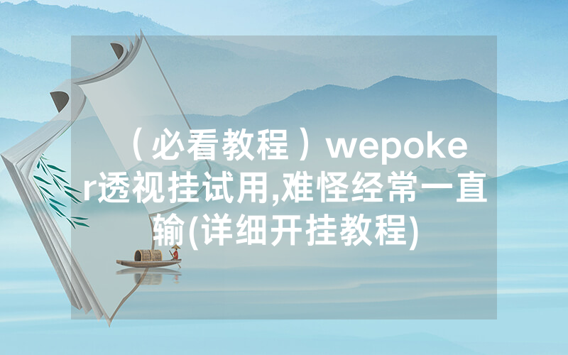 （必看教程）wepoker透视挂试用,难怪经常一直输(详细开挂教程)