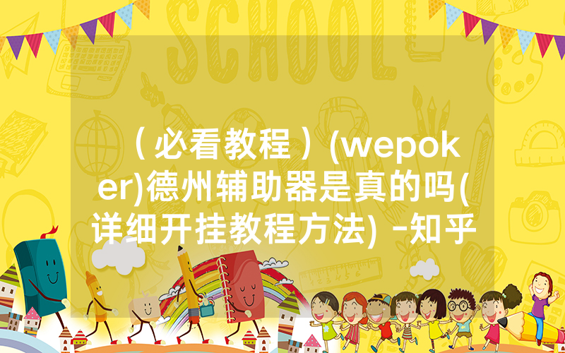 （必看教程）(wepoker)德州辅助器是真的吗(详细开挂教程方法) -知乎