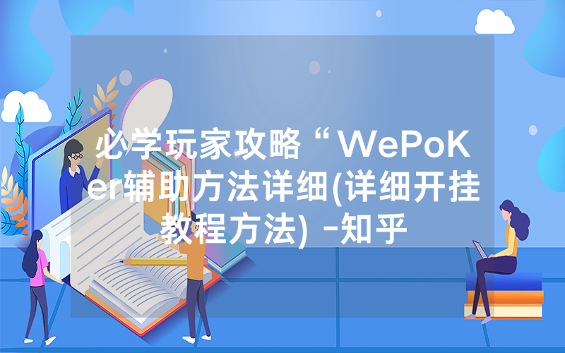 必学玩家攻略“WePoKer辅助方法详细(详细开挂教程方法) -知乎