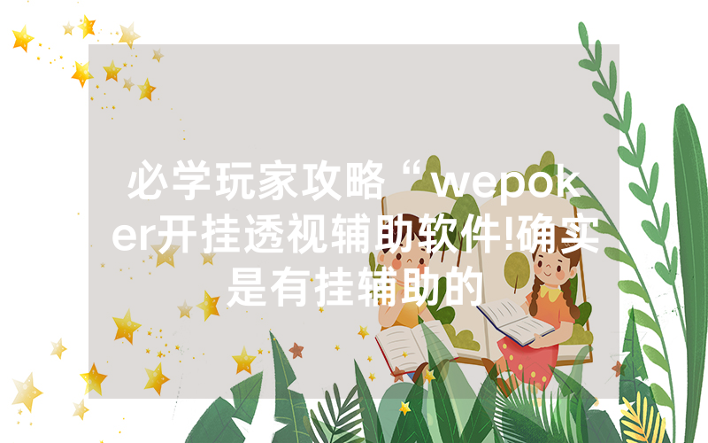 必学玩家攻略“wepoker开挂透视辅助软件!确实是有挂辅助的