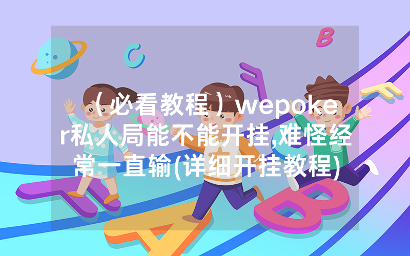 （必看教程）wepoker私人局能不能开挂,难怪经常一直输(详细开挂教程)