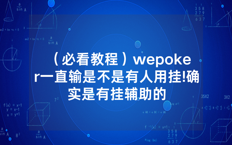 (必看教程)wepoker一直输是不是有人用挂!确实是有挂辅助的