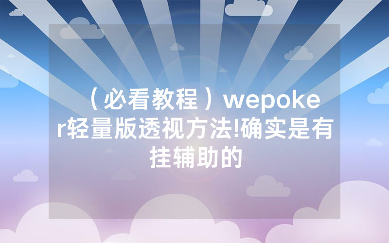 （必看教程）wepoker轻量版透视方法!确实是有挂辅助的