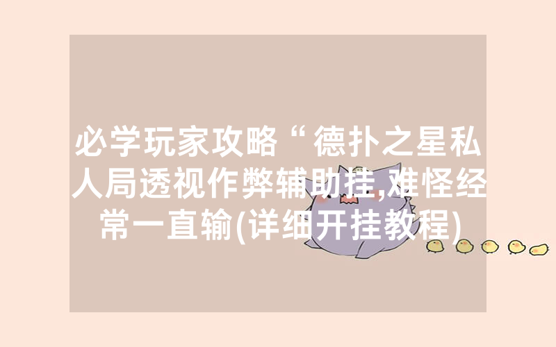 必学玩家攻略“德扑之星私人局透视作弊辅助挂,难怪经常一直输(详细开挂教程)