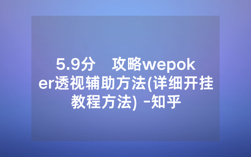 5.9分鐘攻略wepoker透视辅助方法(详细开挂教程方法) -知乎